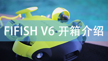 FIFISH V6 开箱介绍